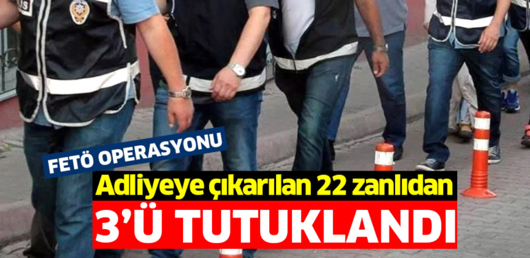 FETÖ operasyonlarında yakalanan zanlılardan 3’ü tutuklu yargılanacak