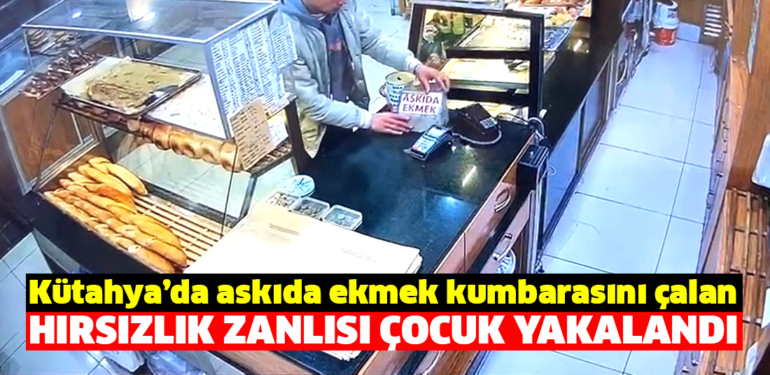 Kütahya’da bir fırındaki kumbarayı çalan zanlı, 15 yaşında bir çocuk çıktı