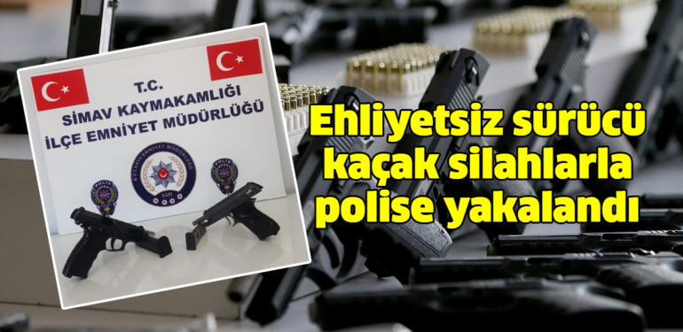 Ehliyetsiz sürücünün kullandığı araçtan 2 tane silah çıktı