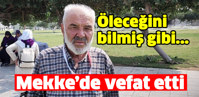 Öleceğini bilmiş gibi vasiyet etti, kutsal topraklarda vefat etti