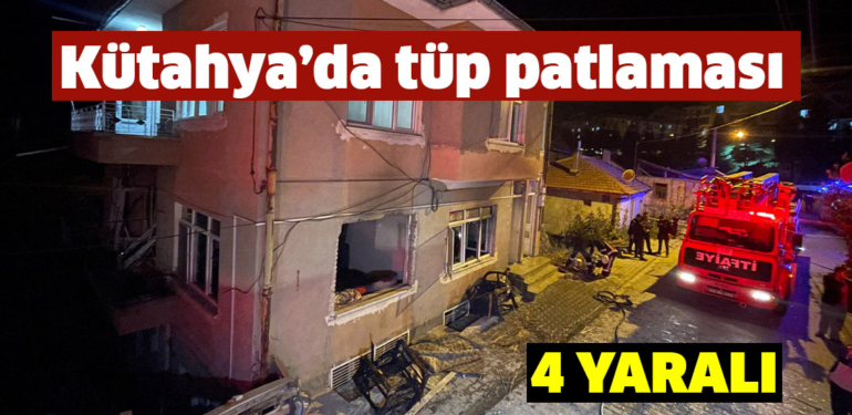 Kütahya’daki tüp patlamasında 4 kişi yaralandı