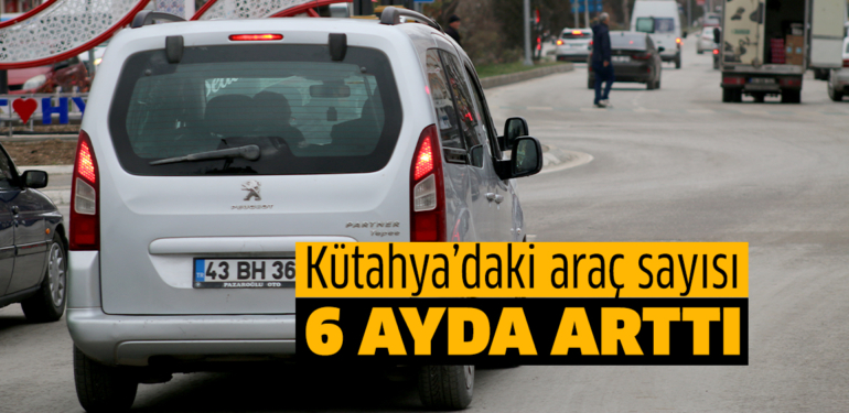 Kütahya’da motorlu kara taşıtı sayısı 226 bin 381 oldu