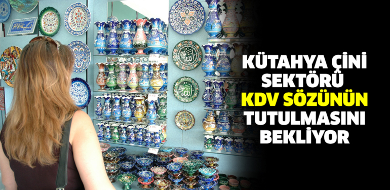 Kütahya Çinisi’nin KDV indirimi yılan hikayesine döndü