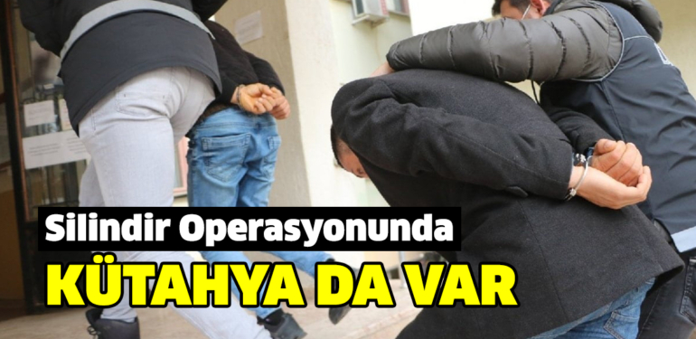 400 kişinin gözaltına alındığı Silindir Operasyonunda Kütahya da var