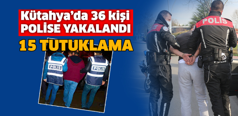 Kütahya’da aranan 36 kişi polis tarafından yakalandı