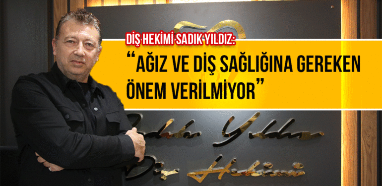 “Ağız ve diş sağlığına gereken önem verilmiyor”