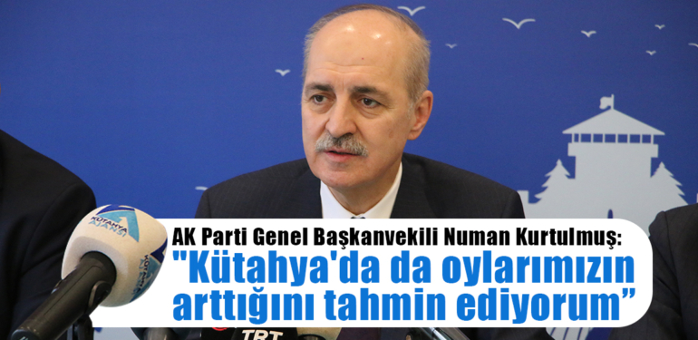 AK Parti Genel Başkanvekili Numan Kurtulmuş, Kütahya’da konuştu