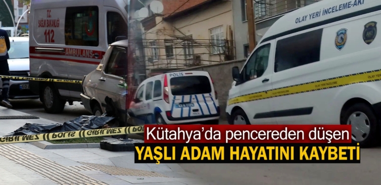 Kütahya’da evinin penceresinden düşen yaşlı adam öldü