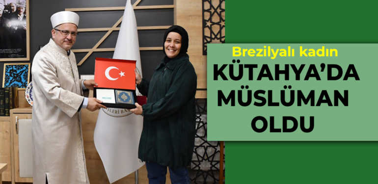 Brezilyalı kadın Kütahya’da Müslüman oldu