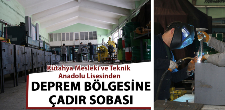 Kütahya Mesleki ve Teknik Anadolu Lisesinden deprem bölgesine çadır sobası üretiliyor