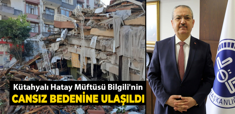 Kütahyalı Hatay Müftüsü Bilgili’nin cansız bedenine ulaşıldı