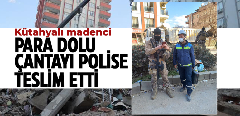Kütahyalı madenci enkazdan bulduğu para dolu çantayı polise teslim etti