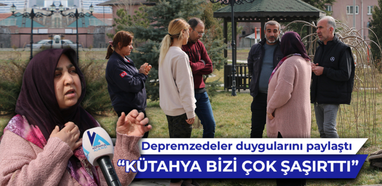 Depremzedeler Kütahya Ajansı’na konuştu: “Kütahya Misafirperverliğini Gösterdi”