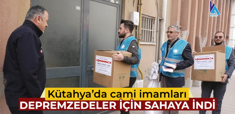 Kütahya’da cami imamları depremzedeler için sahaya indi 