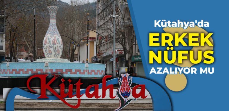 Kütahya’da kadın ve erkek nüfusu belli oldu