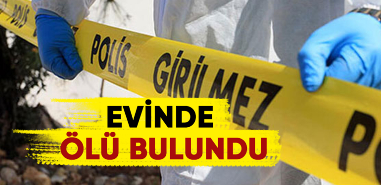Evinde ölü bulundu