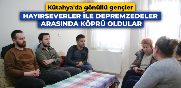 Kütahya’da gönüllü gençler, hayırseverler ile depremzedeler arasında köprü oldular
