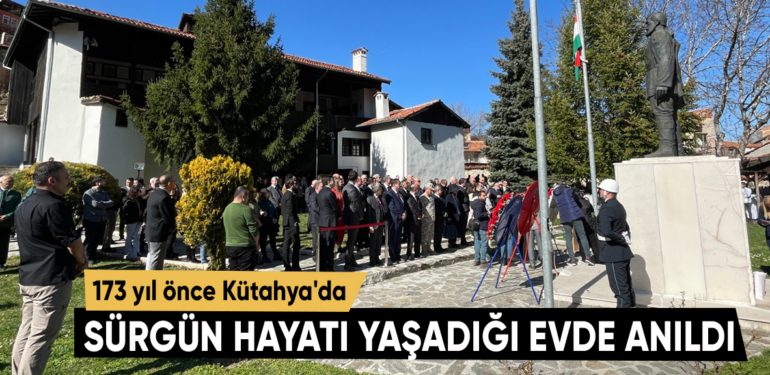 Sürgün hayatı yaşadığı Kütahya’daki evde anıldı