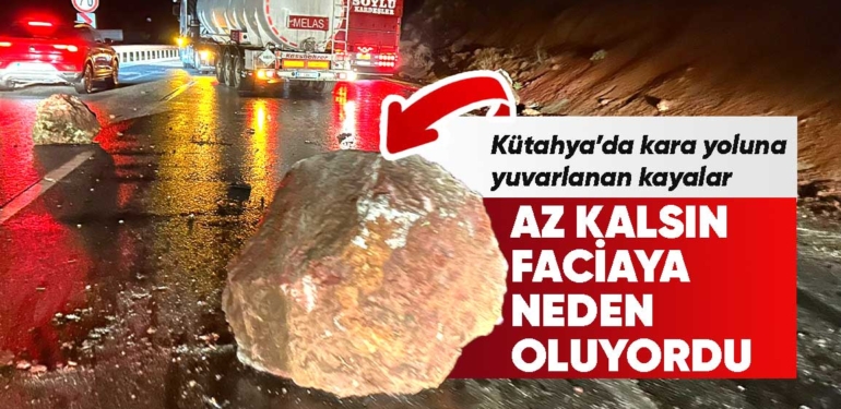 Kütahya’da dağdan kopan kaya parçaları yola yuvarlandı