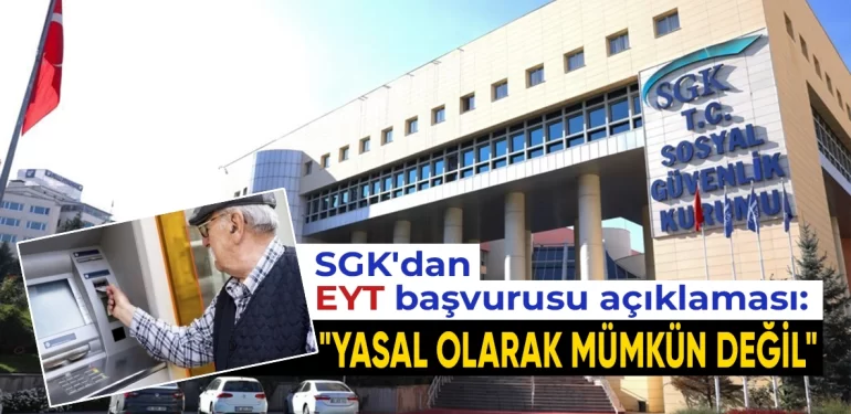 SGK’dan EYT başvurusu açıklaması: “Yasal olarak mümkün değil”