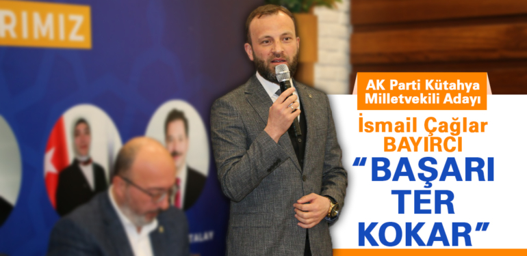 AK Parti Kütahya Milletvekili Adayı İsmail Çağlar Bayırcı: “Başarı ter kokar”