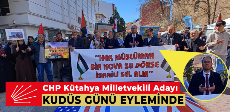Kütahya’da ilk kez bir CHP’li milletvekili adayı Kudüs eylemine katıldı