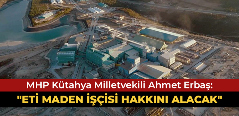 MHP Milletvekili Erbaş’tan Eti Maden işçileri açıklaması