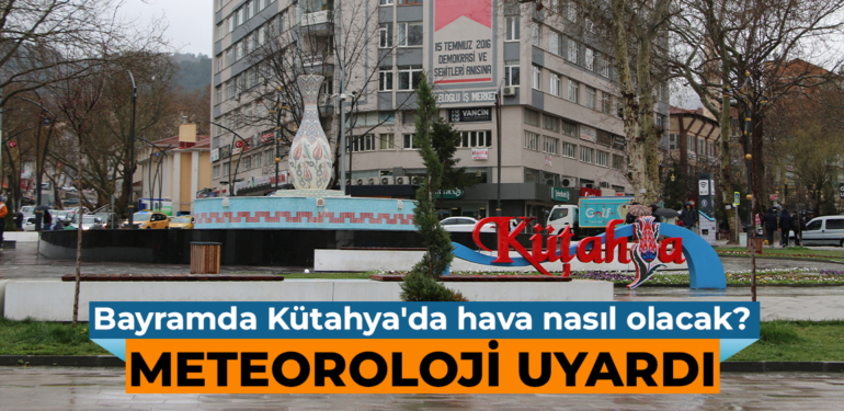 Meteorolojiden Kütahya’ya bayram uyarısı geldi