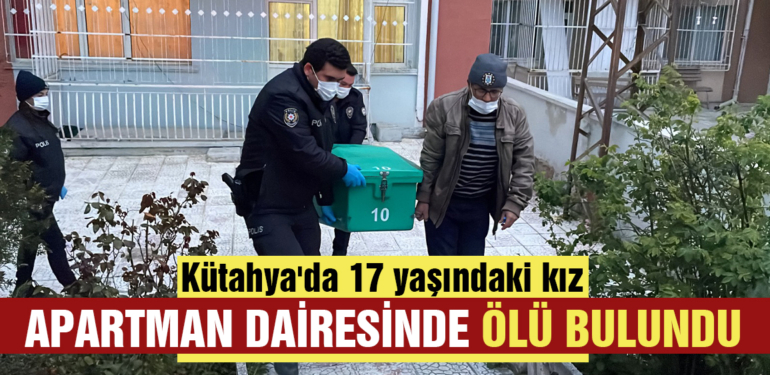 Kütahya’da 17 yaşındaki kız apartman dairesinde ölü bulundu