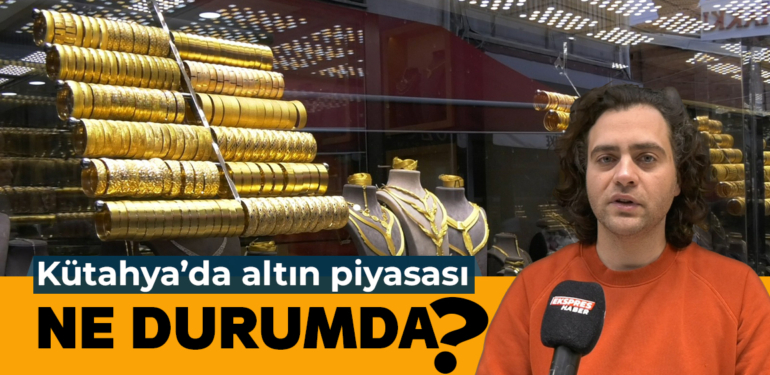 Kütahya’da piyasada altın bulanabiliyor mu?