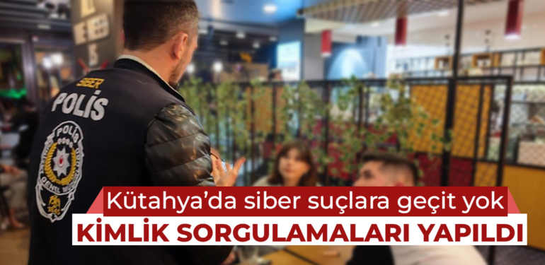 Kütahya’da siber suçlarla ilgili denetimler yapıldı