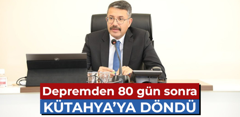 Vali Ali Çelik, depremden 80 gün sonra Kütahya’ya döndü