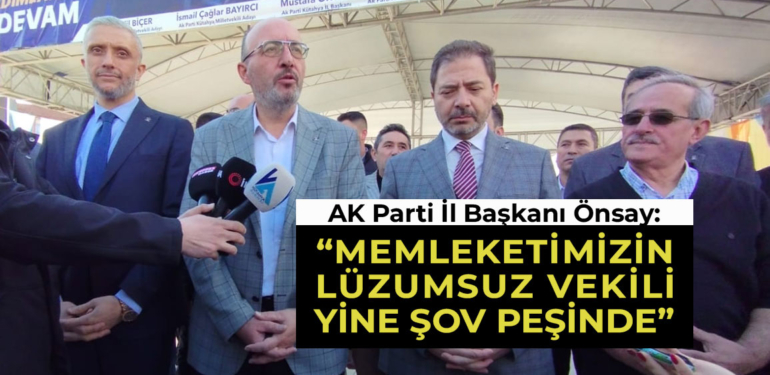 AK Parti İl Başkanı Önsay’dan CHP Milletvekili Kasap’a sert cevap