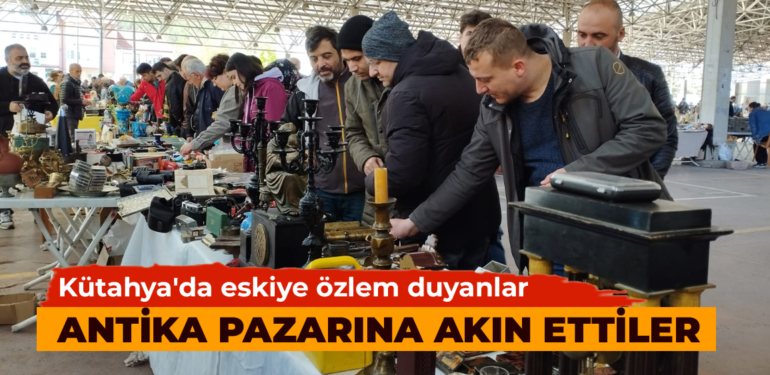 Eskiye özlem duyan Kütahyalılar, antika pazarına akın etti