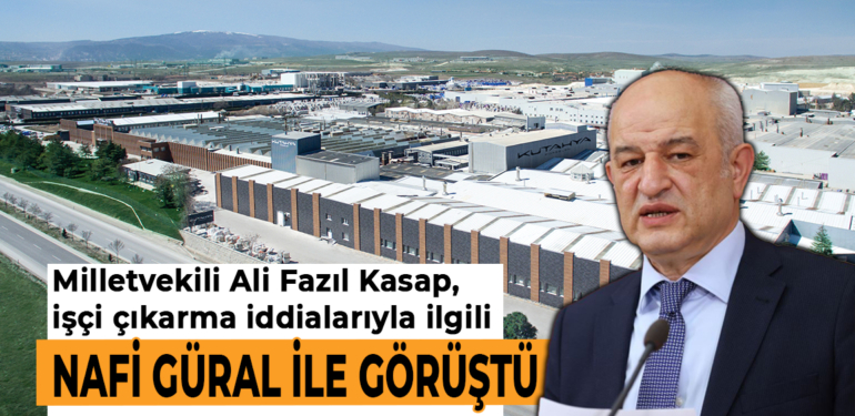 Milletvekili Kasap, işten çıkarma iddialarını Nafi Güral ile görüştü