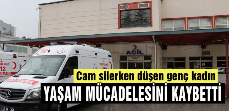 Kütahya’da cam silerken pencereden düşen kadın yaşam mücadelesini kaybetti