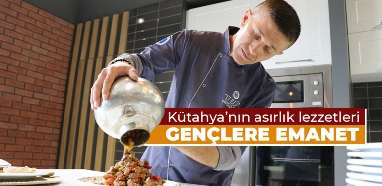 Kütahya’nın asırlık lezzetleri gençlere emanet