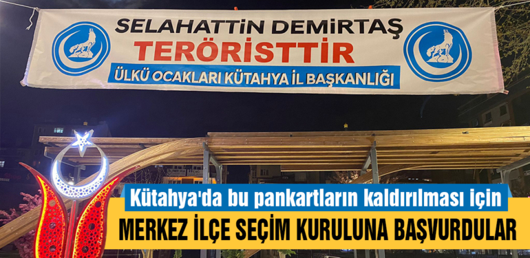 Kütahya’da, “Selahattin Demirtaş teröristtir” yazılı pankartlardan rahatsız oldular