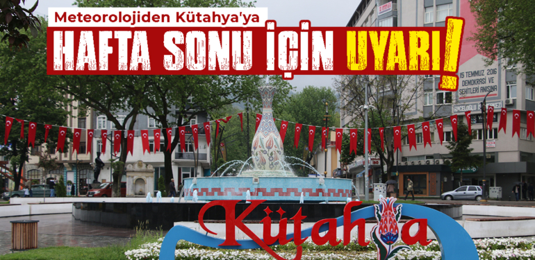 Meteorolojiden Kütahya’ya kuvvetli yağış uyarısı