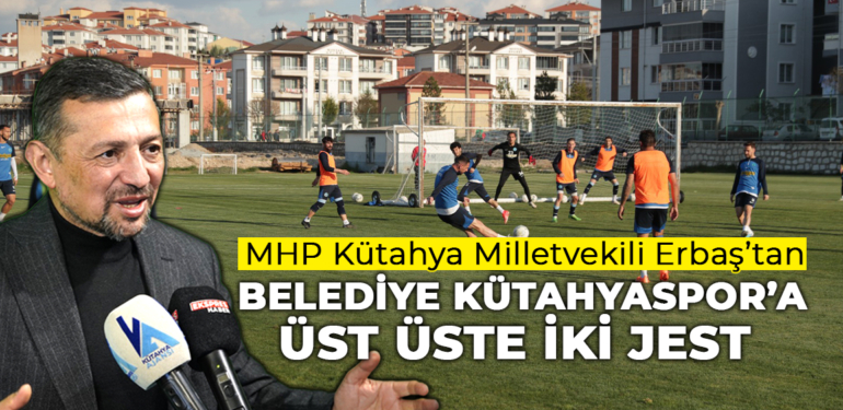 MHP Kütahya Milletvekili Erbaş’tan, Belediye Kütahyaspor’a üst üste iki jest