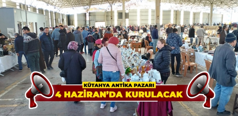Kütahya Antika Pazarı 4 Haziran’da kurulacak
