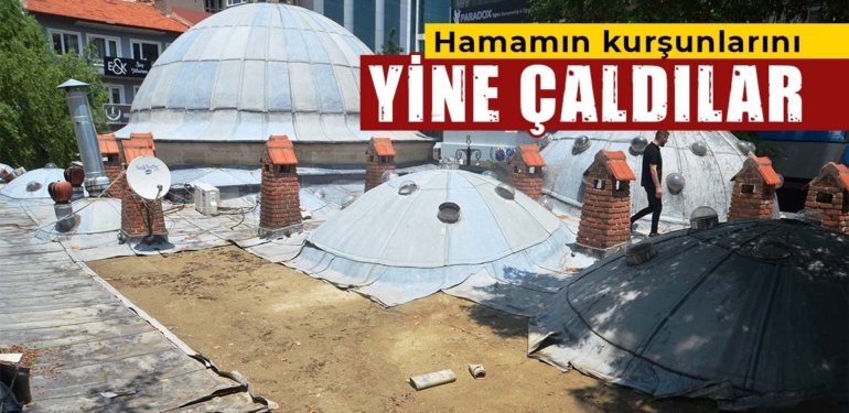 Kütahya’da hırsızlık, hamam kurşunları yine çalındı