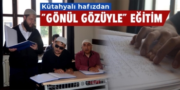 Kütahyalı hafız görme engellilere "gönül gözüyle" Kur'an öğretiyor
