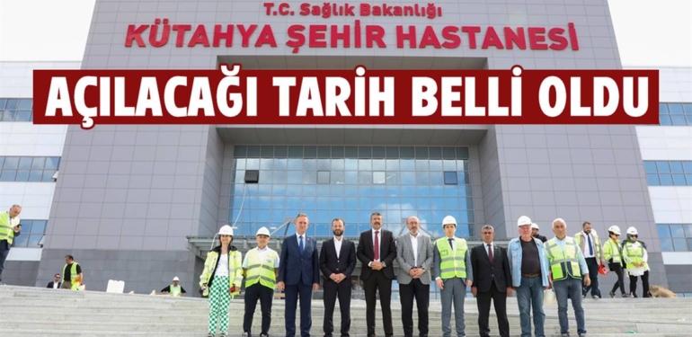Kütahya Şehir Hastanesi ’nde tarih belli oldu