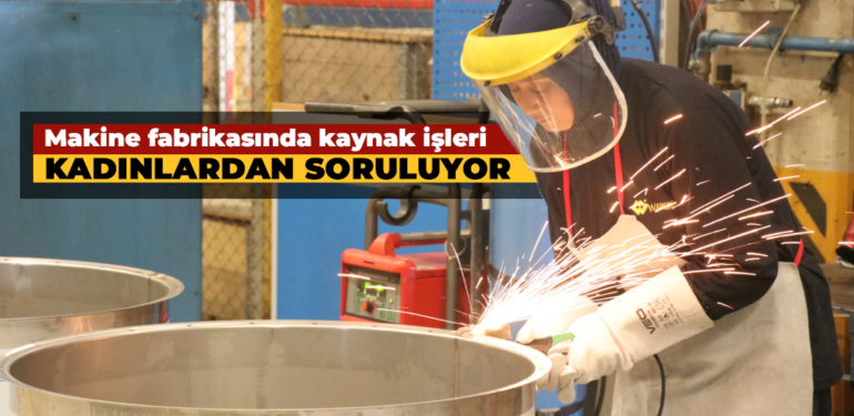 Kütahya ‘daki makine fabrikasında kaynak işleri kadınlardan soruluyor