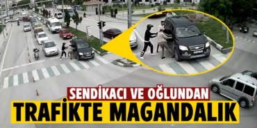 Sendikacı ve oğlundan trafikte magandalık