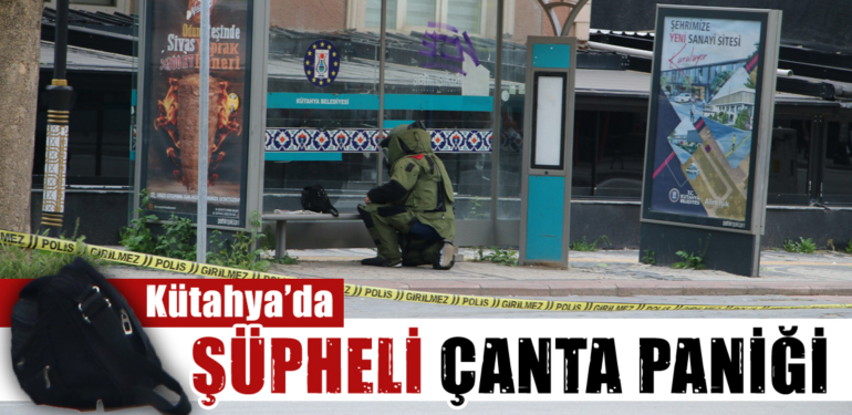 Kütahya’da şüpheli çanta paniği