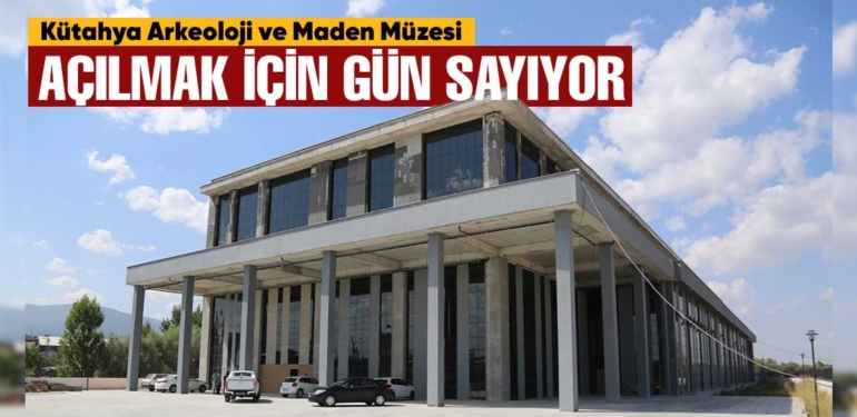 Kütahya Arkeoloji ve Maden Müzesi’nde tarih netleşti
