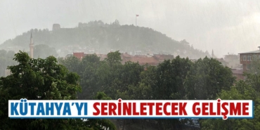 Kütahya'yı serinletecek gelişme