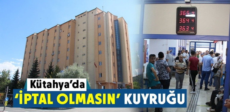 Kütahya’da ‘İptal Olmasın’ kuyruğu